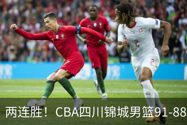 两连胜！CBA四川锦城男篮91-88力擒“东北虎”吉林