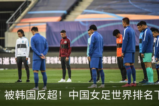被韩国反超！中国女足世界排名下降2位，名列世界第18亚洲第5